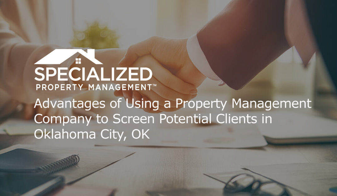 Advantages of Using a Property Management Company to Screen Potential Clients