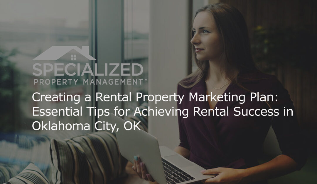 Creating a Rental Property Marketing Plan: Essential Tips for Achieving Rental Success in Oklahoma City, OK