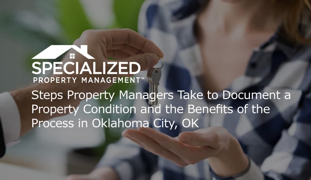 Steps Property Managers Take to Document a Property Condition and the Benefits of the Process
