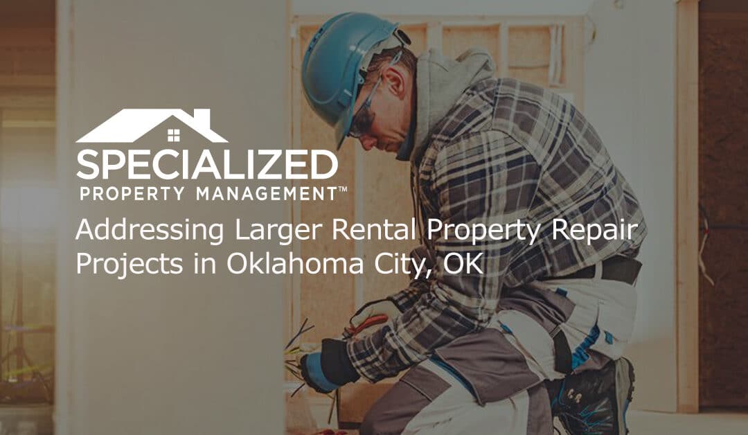 Addressing Larger Rental Property Repair Projects in Oklahoma City, OK