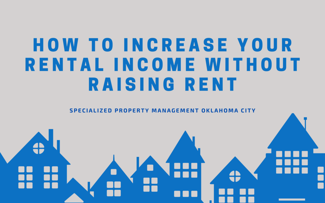 How to Increase Your Rental Income Without Raising Rent