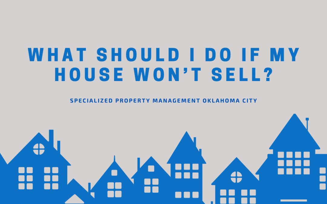 What Should I Do if My House Won’t Sell?